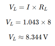 Calculation of voltage across load resistor where
𝑉𝐿=𝐼×𝑅𝐿=1.043×8≈8.344𝑉
=I×R
L
=1.043×8≈8.344V